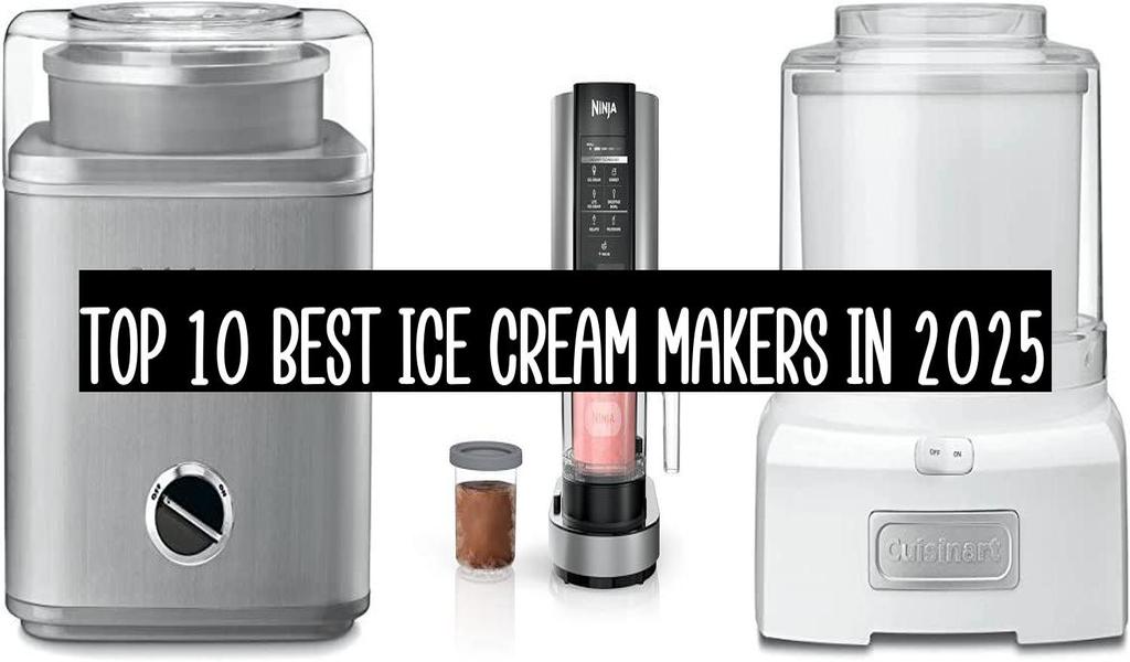 Top 10 Best Ice Cream Makers In 2025