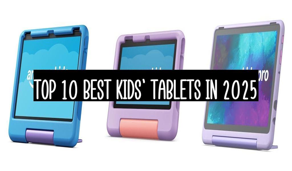 Top 10 Best Kids’ Tablets In 2025