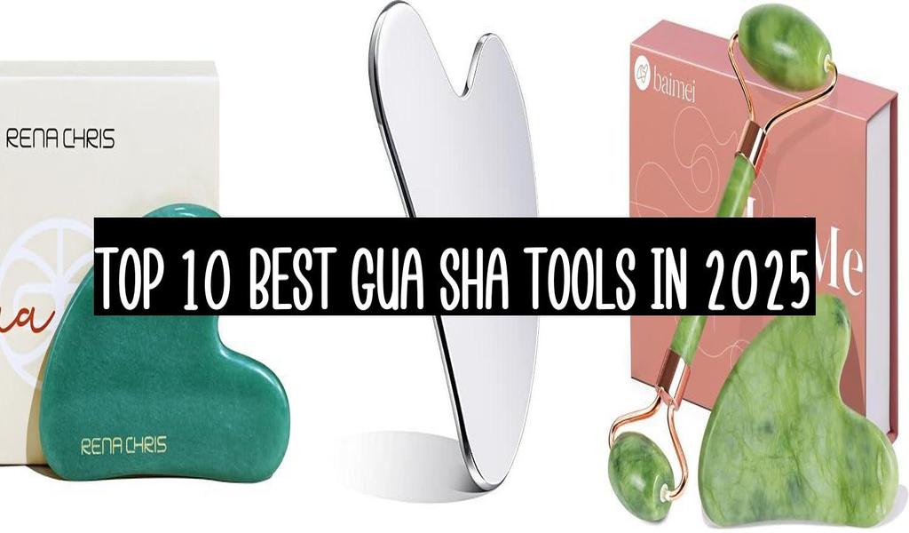 Top 10 Best Gua Sha Tools  In 2025